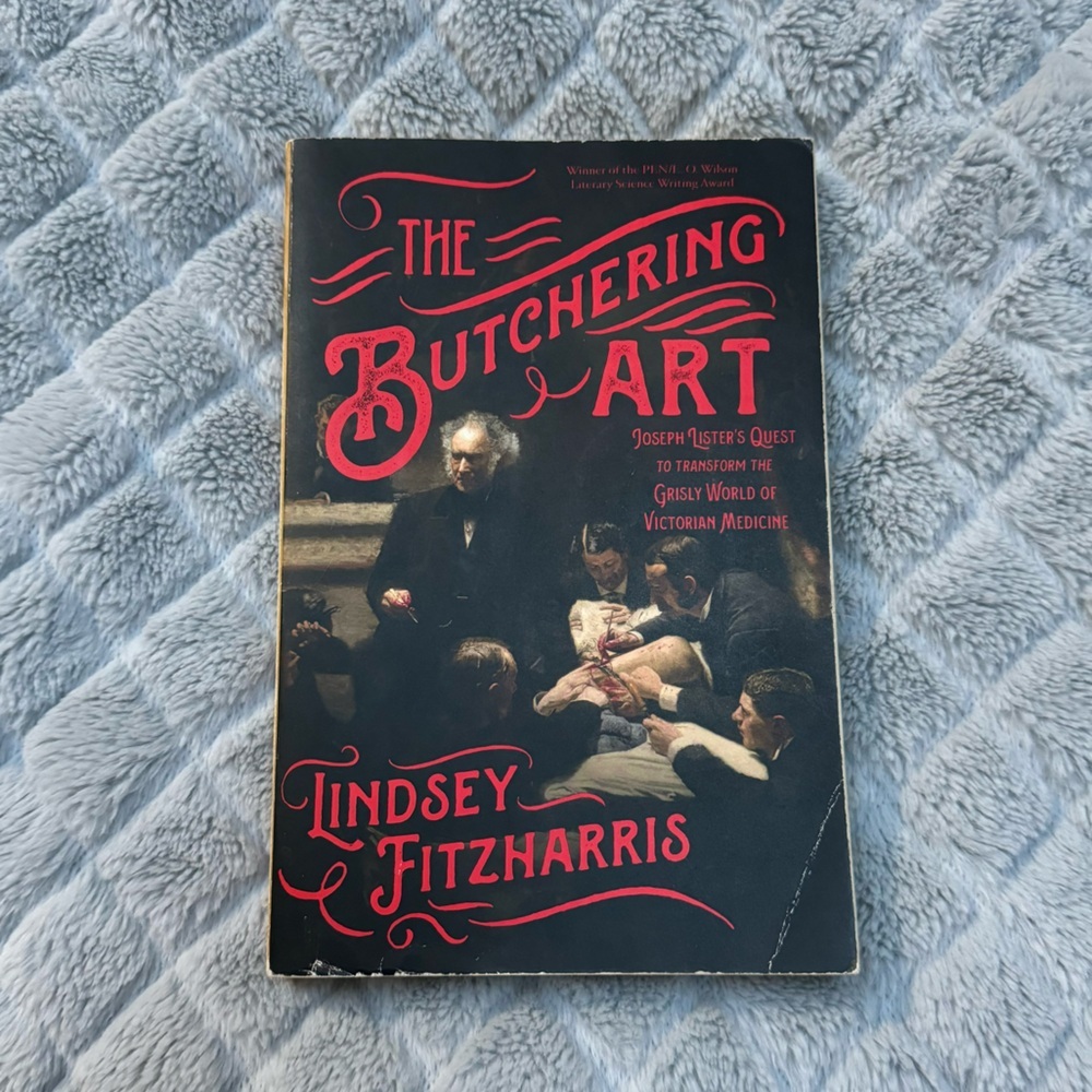 The Butchering Art: Joseph Lister's Quest to Transform the Grisly World of Victo